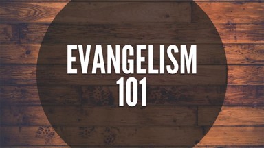 EVANGELISM 101: Sharing Your Faith